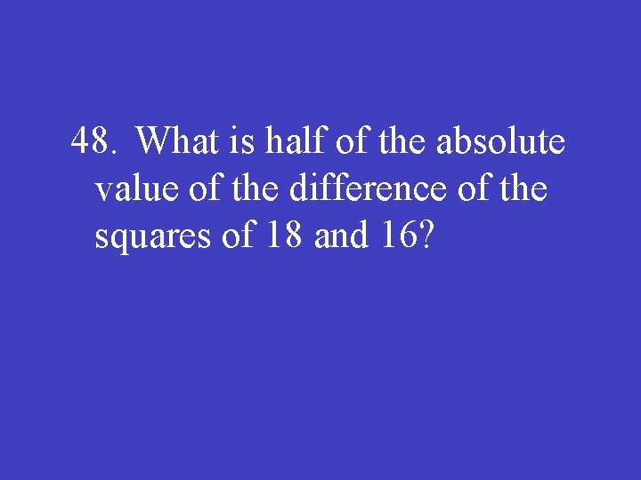 48. What is half of the absolute value of the difference of the squares