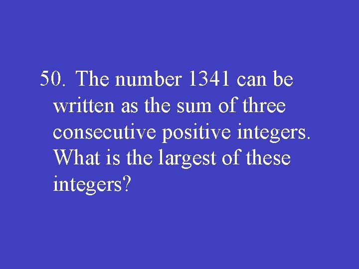 50. The number 1341 can be written as the sum of three consecutive positive