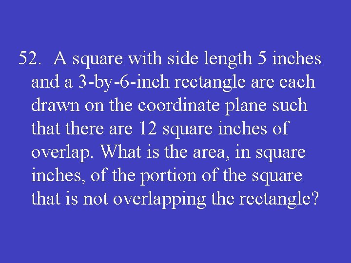 52. A square with side length 5 inches and a 3 -by-6 -inch rectangle