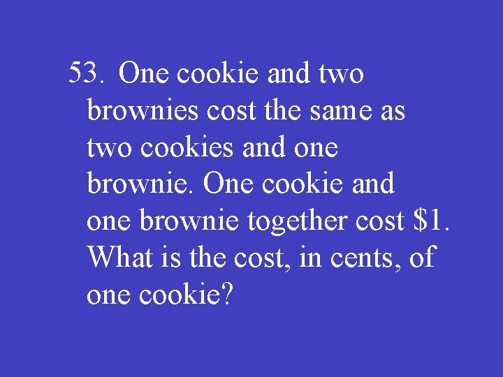 53. One cookie and two brownies cost the same as two cookies and one