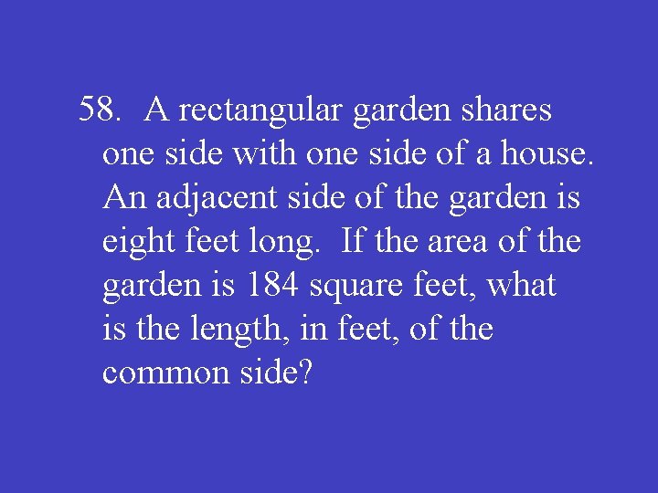 58. A rectangular garden shares one side with one side of a house. An