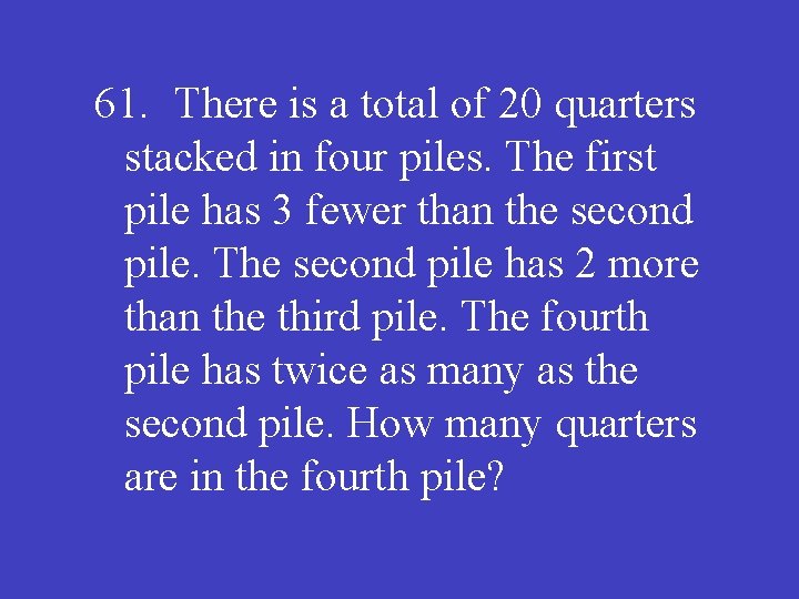 61. There is a total of 20 quarters stacked in four piles. The first