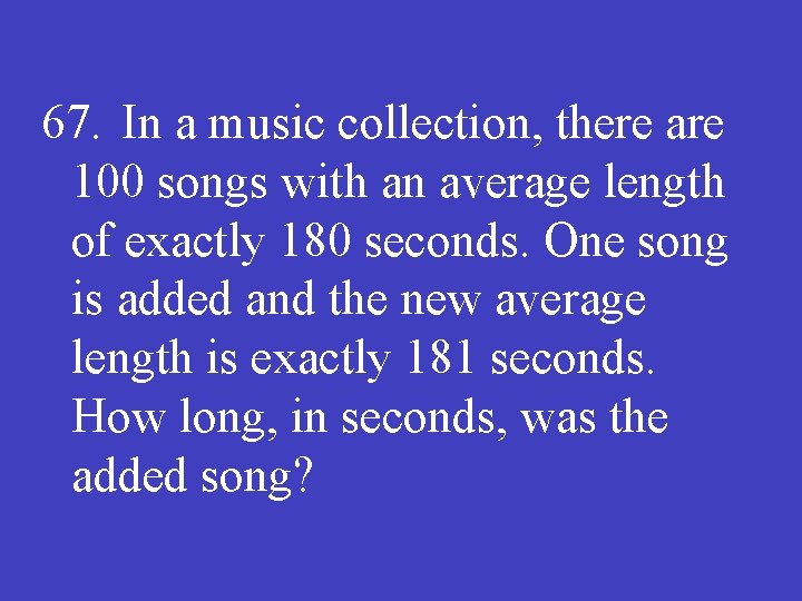 67. In a music collection, there are 100 songs with an average length of