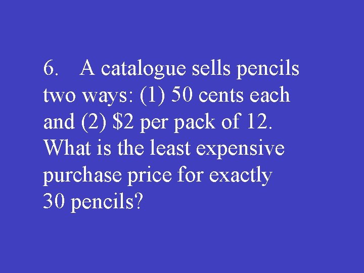 6. A catalogue sells pencils two ways: (1) 50 cents each and (2) $2