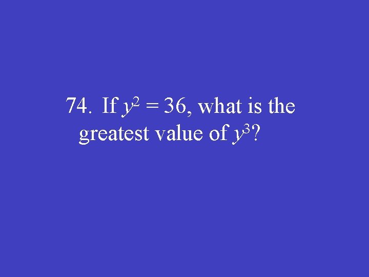 2 y 74. If = 36, what is the 3 greatest value of y