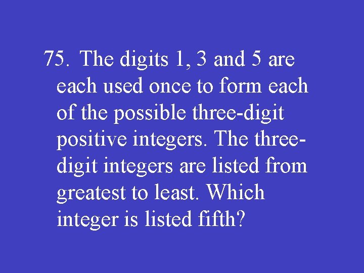 75. The digits 1, 3 and 5 are each used once to form each