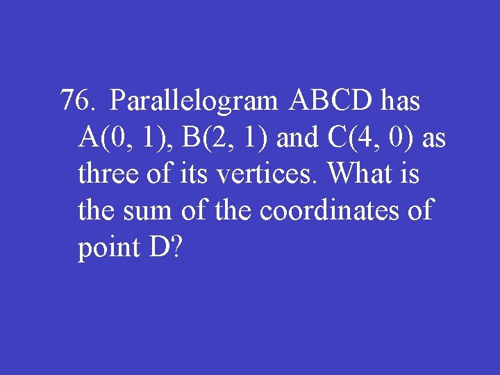 76. Parallelogram ABCD has A(0, 1), B(2, 1) and C(4, 0) as three of