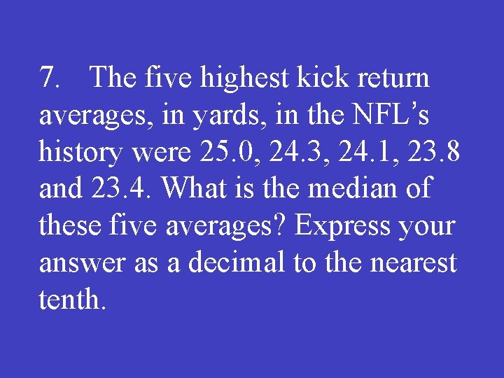 7. The five highest kick return averages, in yards, in the NFL’s history were