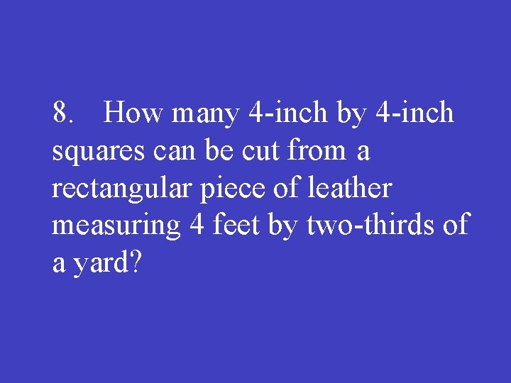 8. How many 4 -inch by 4 -inch squares can be cut from a