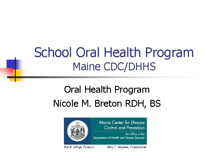 School Oral Health Program Maine CDC/DHHS Oral Health Program Nicole M. Breton RDH, BS