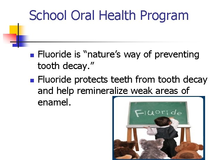 School Oral Health Program n n Fluoride is “nature’s way of preventing tooth decay.