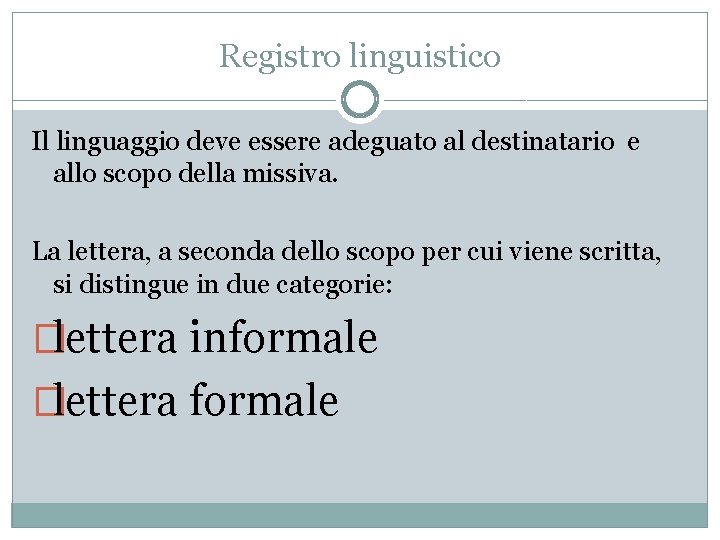 Registro linguistico Il linguaggio deve essere adeguato al destinatario e allo scopo della missiva.