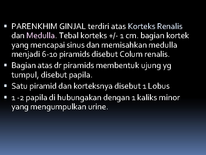  PARENKHIM GINJAL terdiri atas Korteks Renalis dan Medulla. Tebal korteks +/- 1 cm.