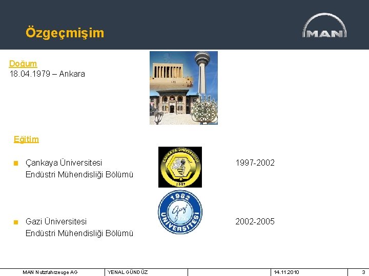 Özgeçmişim Doğum 18. 04. 1979 – Ankara Eğitim Çankaya Üniversitesi Endüstri Mühendisliği Bölümü 1997