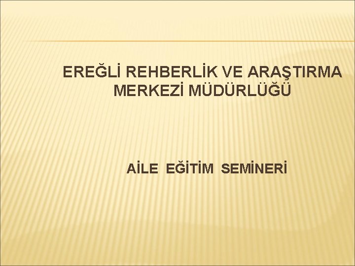 EREĞLİ REHBERLİK VE ARAŞTIRMA MERKEZİ MÜDÜRLÜĞÜ AİLE EĞİTİM SEMİNERİ 