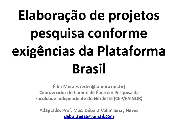 Elaboração de projetos pesquisa conforme exigências da Plataforma Brasil Éder Moraes (eder@fainor. com. br)