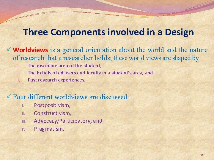 Three Components involved in a Design ü Worldviews is a general orientation about the