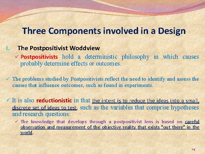 Three Components involved in a Design I. The Postpositivist Woddview ü Postpositivists hold a