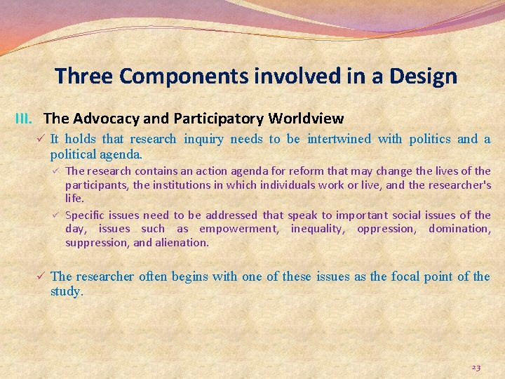 Three Components involved in a Design III. The Advocacy and Participatory Worldview ü It