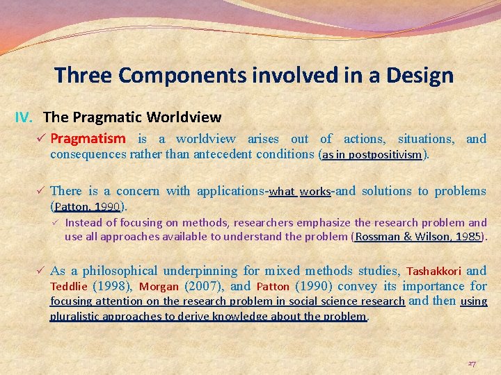 Three Components involved in a Design IV. The Pragmatic Worldview ü Pragmatism is a