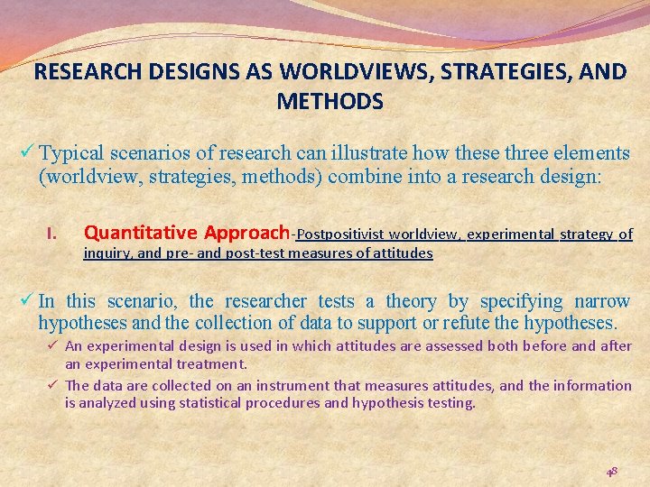 RESEARCH DESIGNS AS WORLDVIEWS, STRATEGIES, AND METHODS ü Typical scenarios of research can illustrate