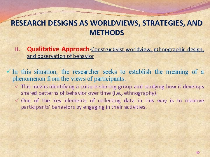 RESEARCH DESIGNS AS WORLDVIEWS, STRATEGIES, AND METHODS II. Qualitative Approach-Constructivist worldview, ethnographic design, and