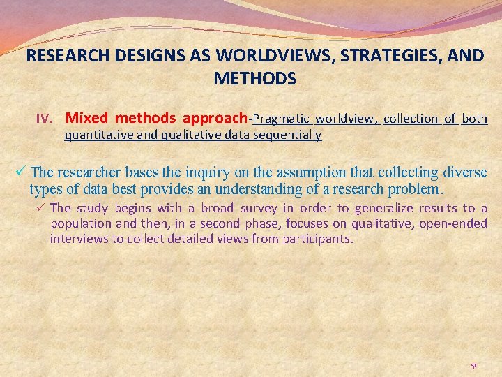 RESEARCH DESIGNS AS WORLDVIEWS, STRATEGIES, AND METHODS IV. Mixed methods approach-Pragmatic worldview, collection of