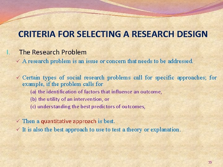 CRITERIA FOR SELECTING A RESEARCH DESIGN I. The Research Problem ü A research problem