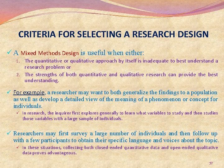 CRITERIA FOR SELECTING A RESEARCH DESIGN ü A Mixed Methods Design is useful when