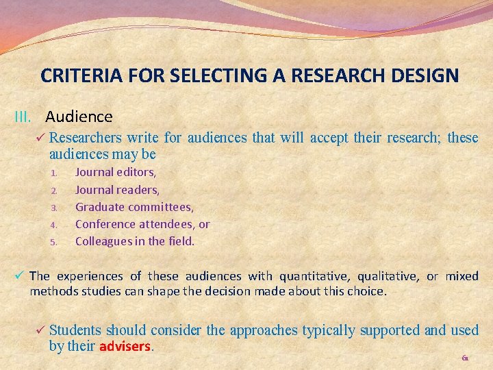 CRITERIA FOR SELECTING A RESEARCH DESIGN III. Audience ü Researchers write for audiences that