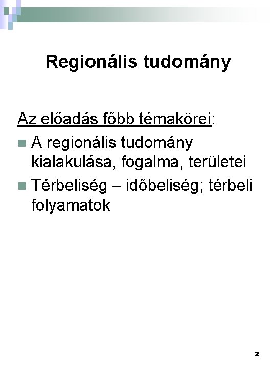 Regionális tudomány Az előadás főbb témakörei: n A regionális tudomány kialakulása, fogalma, területei n