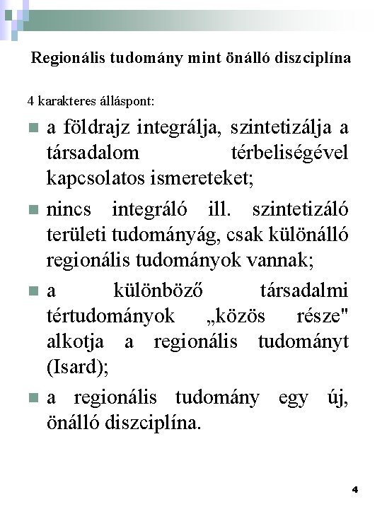 Regionális tudomány mint önálló diszciplína 4 karakteres álláspont: n n a földrajz integrálja, szintetizálja