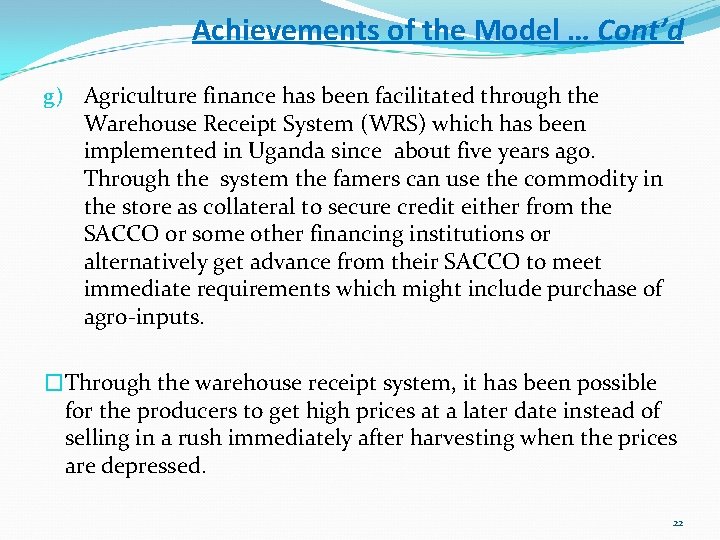 Achievements of the Model … Cont’d g) Agriculture finance has been facilitated through the