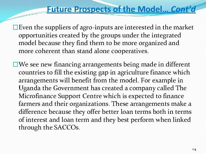 Future Prospects of the Model… Cont’d �Even the suppliers of agro-inputs are interested in