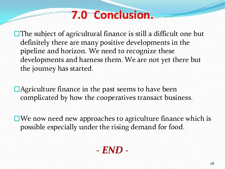 7. 0 Conclusion. �The subject of agricultural finance is still a difficult one but