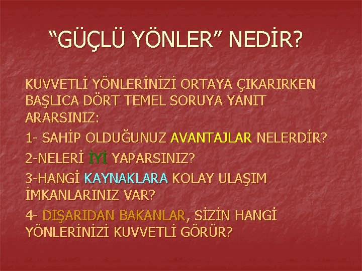 “GÜÇLÜ YÖNLER” NEDİR? KUVVETLİ YÖNLERİNİZİ ORTAYA ÇIKARIRKEN BAŞLICA DÖRT TEMEL SORUYA YANIT ARARSINIZ: 1