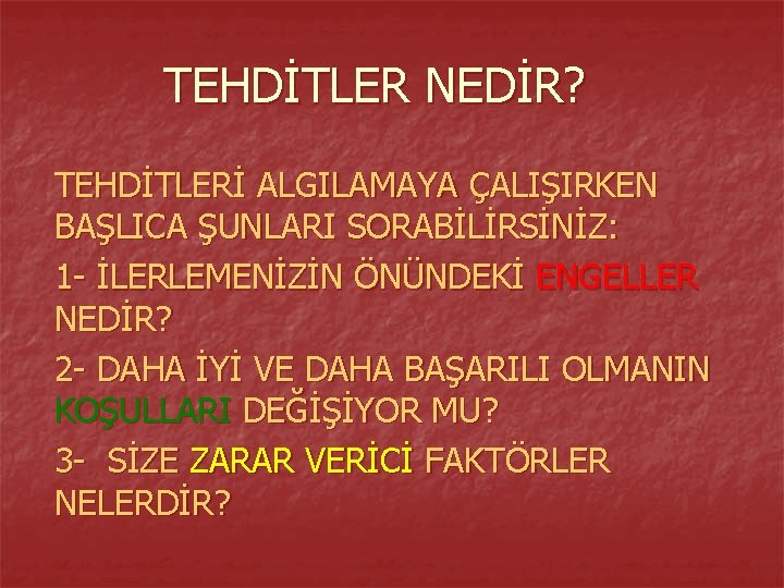 TEHDİTLER NEDİR? TEHDİTLERİ ALGILAMAYA ÇALIŞIRKEN BAŞLICA ŞUNLARI SORABİLİRSİNİZ: 1 - İLERLEMENİZİN ÖNÜNDEKİ ENGELLER NEDİR?