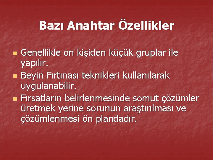 Bazı Anahtar Özellikler n n n Genellikle on kişiden küçük gruplar ile yapılır. Beyin