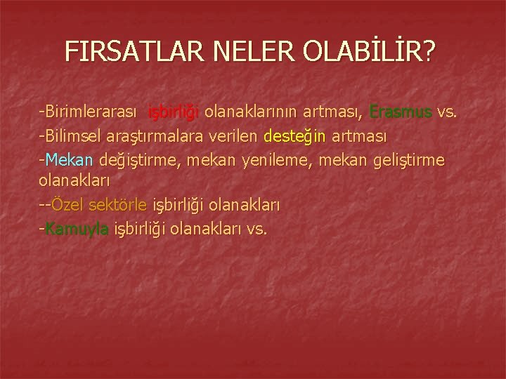 FIRSATLAR NELER OLABİLİR? -Birimlerarası işbirliği olanaklarının artması, Erasmus vs. -Bilimsel araştırmalara verilen desteğin artması