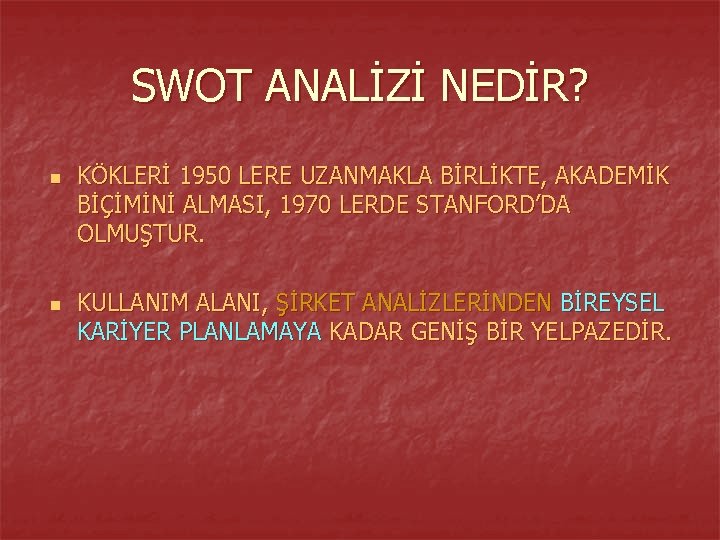 SWOT ANALİZİ NEDİR? n n KÖKLERİ 1950 LERE UZANMAKLA BİRLİKTE, AKADEMİK BİÇİMİNİ ALMASI, 1970