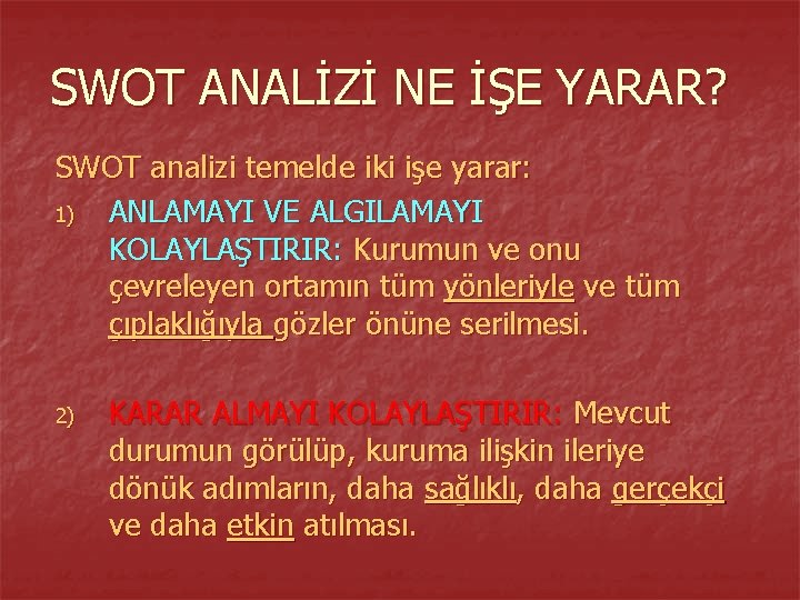 SWOT ANALİZİ NE İŞE YARAR? SWOT analizi temelde iki işe yarar: 1) ANLAMAYI VE