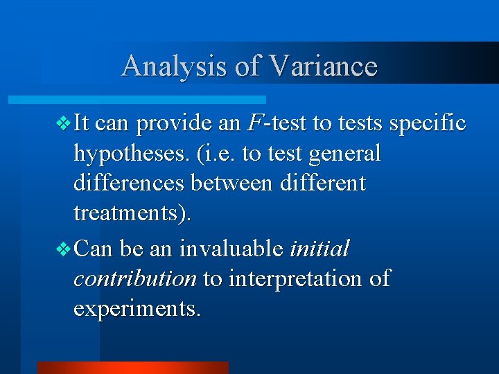 Analysis of Variance v It can provide an F-test to tests specific hypotheses. (i.