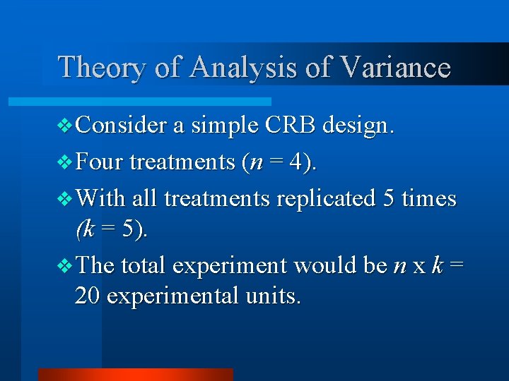 Theory of Analysis of Variance v Consider a simple CRB design. v Four treatments