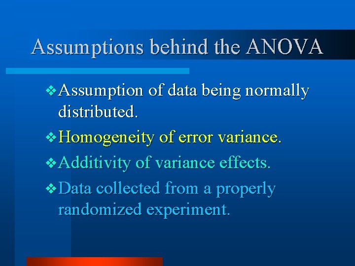 Assumptions behind the ANOVA v Assumption of data being normally distributed. v Homogeneity of