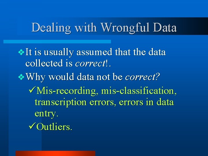 Dealing with Wrongful Data v It is usually assumed that the data collected is