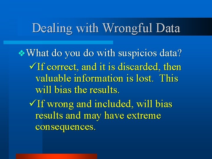 Dealing with Wrongful Data v What do you do with suspicios data? üIf correct,