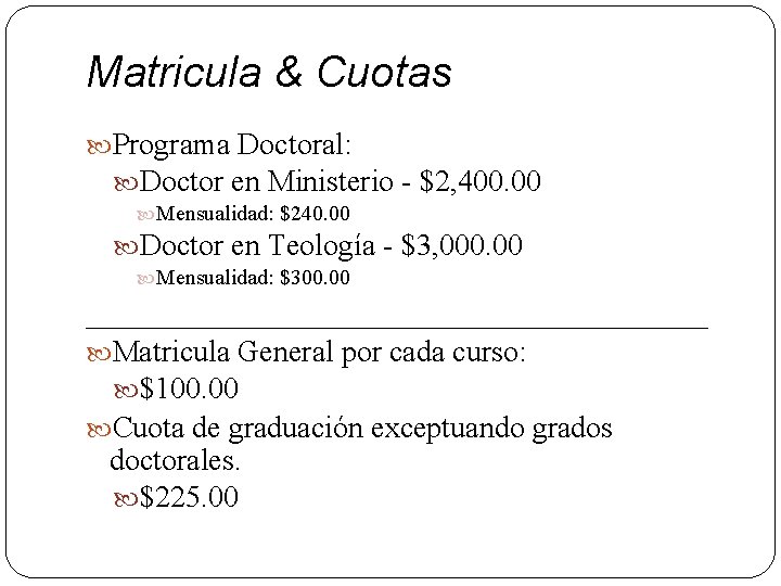 Matricula & Cuotas Programa Doctoral: Doctor en Ministerio - $2, 400. 00 Mensualidad: $240.