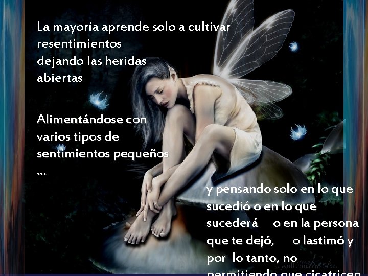 La mayoría aprende solo a cultivar resentimientos dejando las heridas abiertas Alimentándose con varios