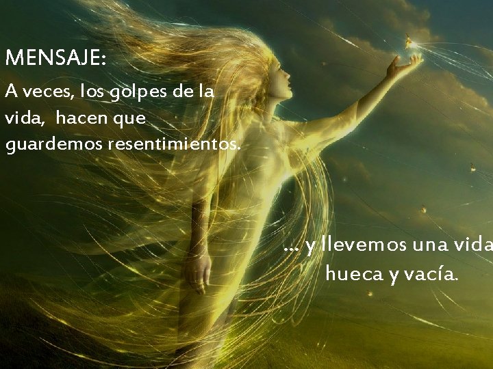 MENSAJE: A veces, los golpes de la vida, hacen que guardemos resentimientos. … y