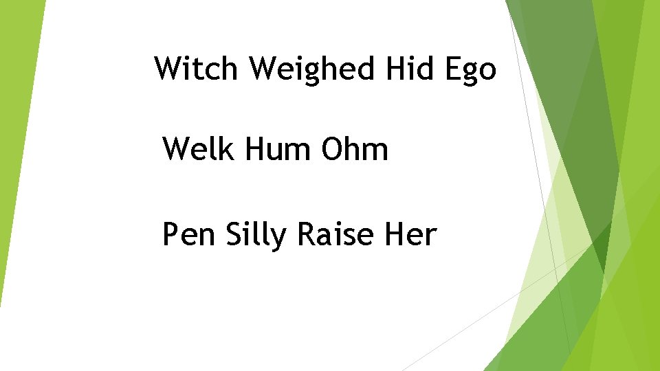 Witch Weighed Hid Ego Welk Hum Ohm Pen Silly Raise Her 